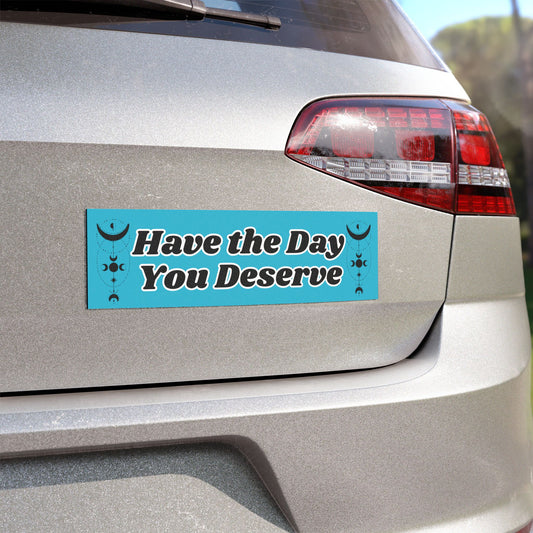 Have the Day You Deserve Car Magnet