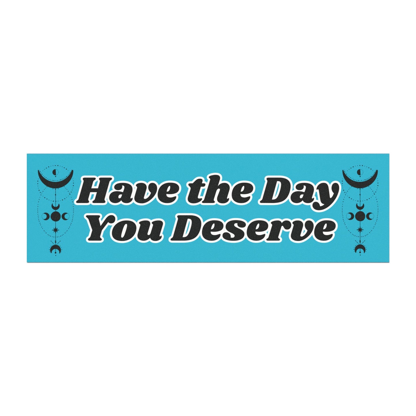 Have the Day You Deserve Car Magnet