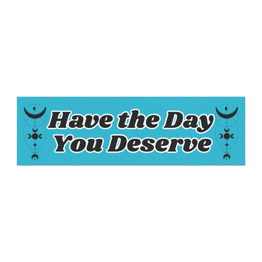 Have the Day You Deserve Car Magnet
